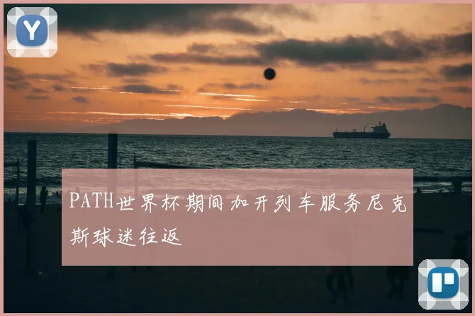 PATH世界杯期间加开列车服务尼克斯球迷往返