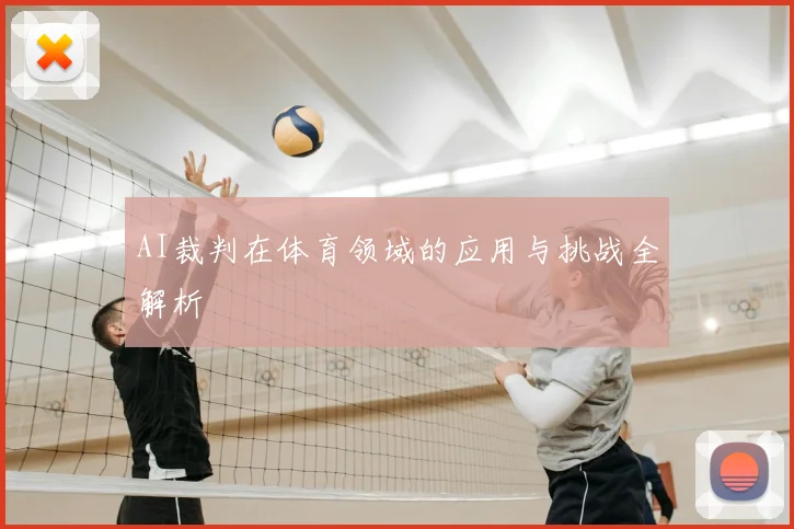 AI裁判在体育领域的应用与挑战全解析