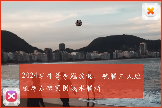 2024字母哥夺冠攻略：破解三大短板与东部突围战术解析